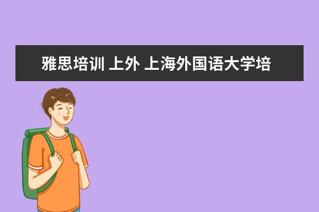 雅思培训 上外 上海外国语大学培训部怎么样?