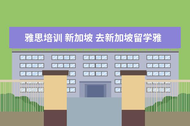 雅思培训 新加坡 去新加坡留学雅思需要多少分?
