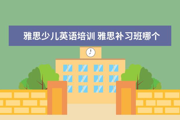 雅思少儿英语培训 雅思补习班哪个好