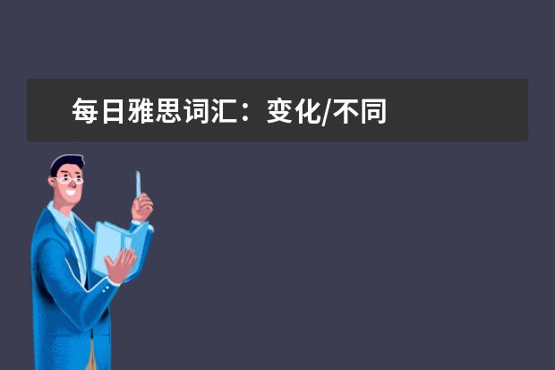 每日雅思词汇:变化/不同