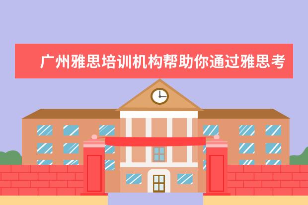 广州雅思培训机构帮助你通过雅思考试