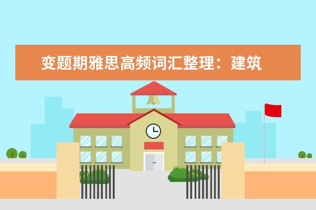 变题期雅思高频词汇整理:建筑