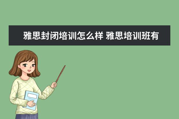 雅思封闭培训怎么样 雅思培训班有用吗