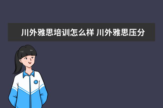 川外雅思培训怎么样 川外雅思压分吗