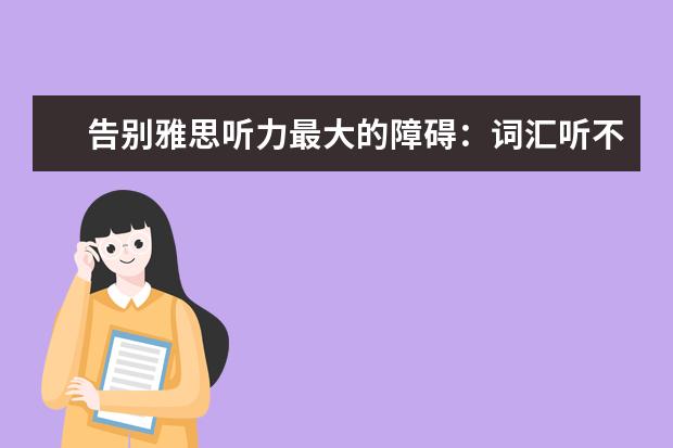告别雅思听力最大的障碍:词汇听不懂