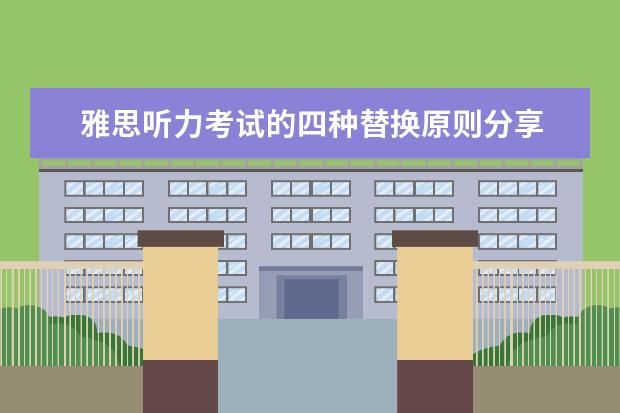 雅思听力考试的四种替换原则分享