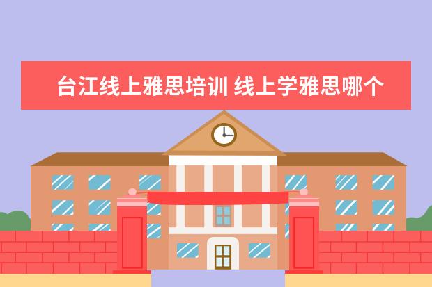 台江线上雅思培训 线上学雅思哪个机构好