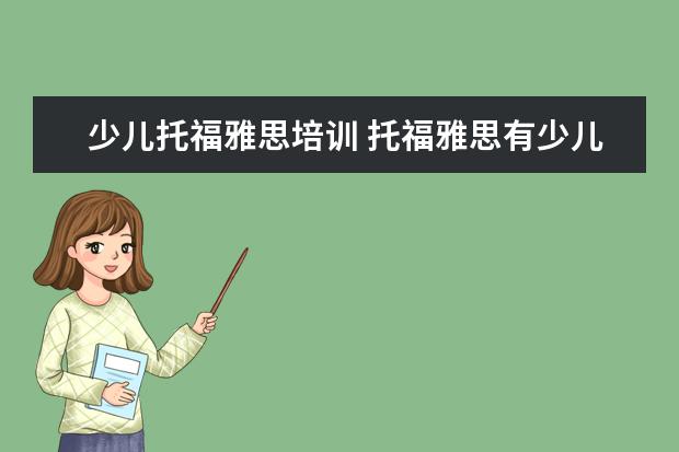 少儿托福雅思培训 托福雅思有少儿版吗
