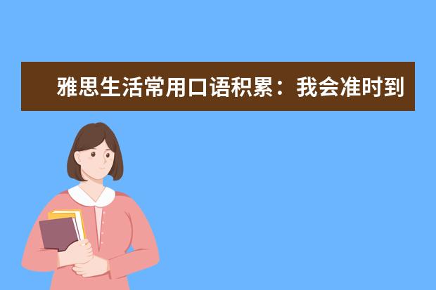 雅思生活常用口语积累:我会准时到的