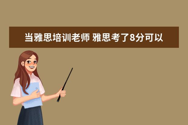 当雅思培训老师 雅思考了8分可以去英语培训机构做老师吗?