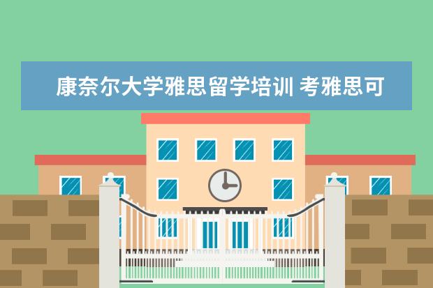 康奈尔大学雅思留学培训 考雅思可以报考哪些学校?费用是多少