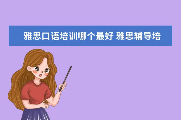 雅思口语培训哪个最好 雅思辅导培训班哪家好