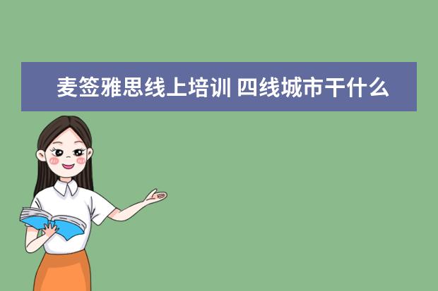 麦签雅思线上培训 四线城市干什么事情可以月入两千五左右,想靠自己努...