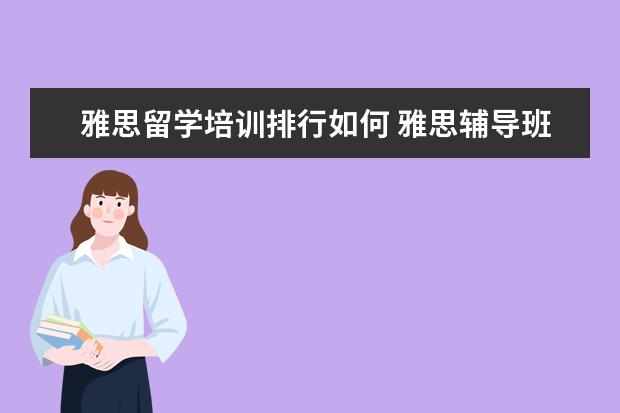 雅思留学培训排行如何 雅思辅导班哪个好