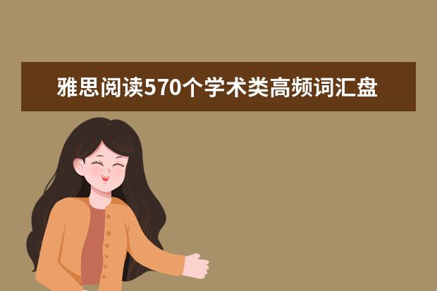 雅思阅读570个学术类高频词汇盘点：List 1
