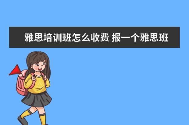 雅思培训班怎么收费 报一个雅思班费用需要多少