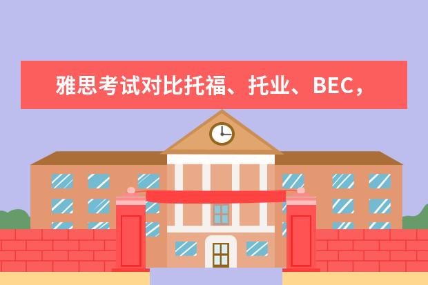 雅思考试对比托福、托业、BEC，含金量怎么样?