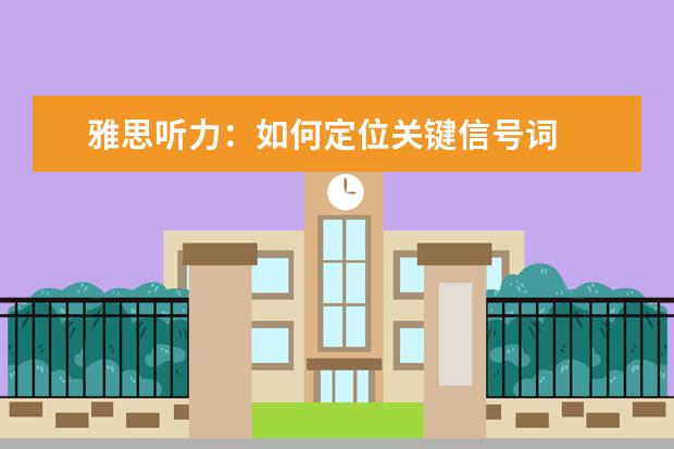 雅思听力:如何定位关键信号词
