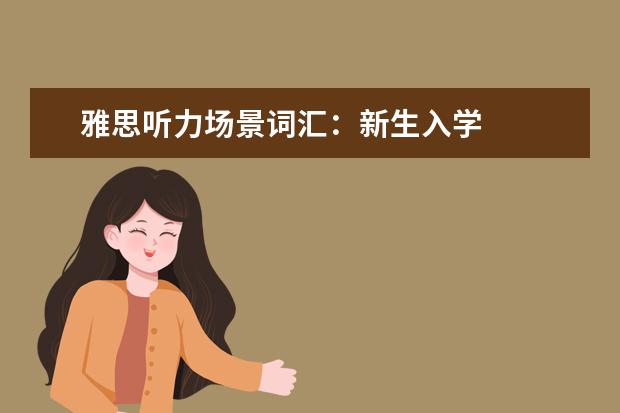 雅思听力场景词汇:新生入学