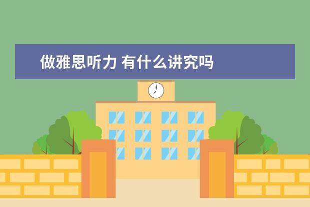 做雅思听力 有什么讲究吗