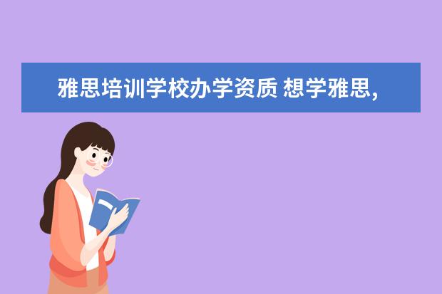 雅思培训学校办学资质 想学雅思,哪个培训机构比较推荐呀?
