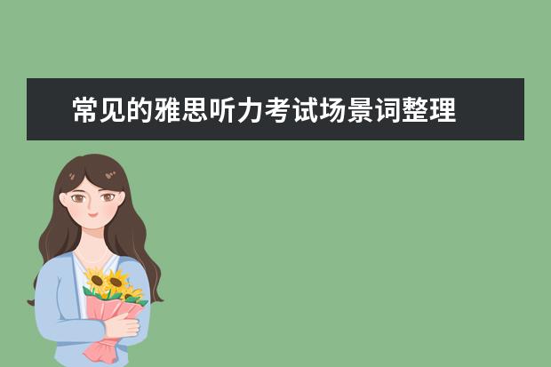 常见的雅思听力考试场景词整理