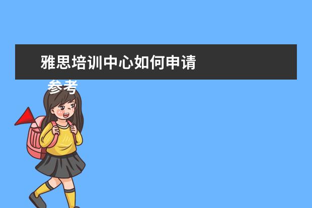 雅思培训中心如何申请 
  参考链接：
  百度百科_雅思