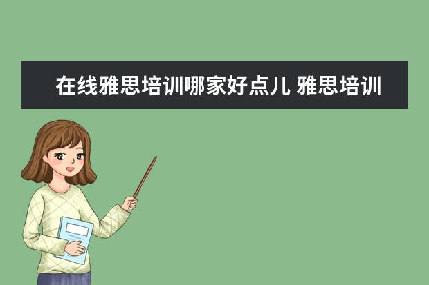在线雅思培训哪家好点儿 雅思培训机构哪家好