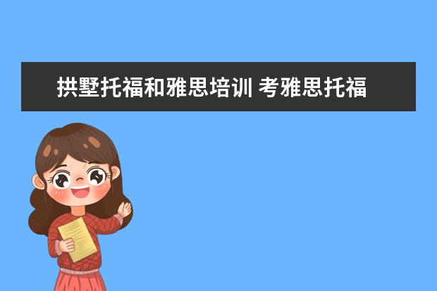 拱墅托福和雅思培训 考雅思托福 选哪家培训机构最好?