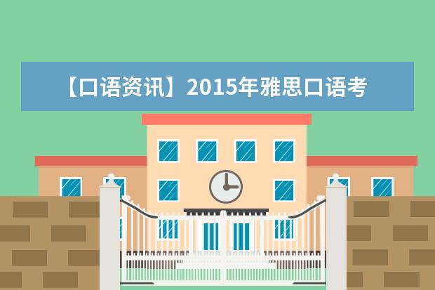 【口语资讯】2021年雅思口语考试安排、评分和题型