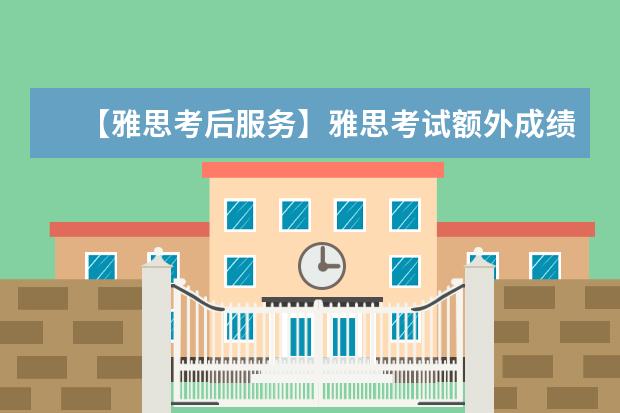 【雅思考后服务】雅思考试额外成绩发放