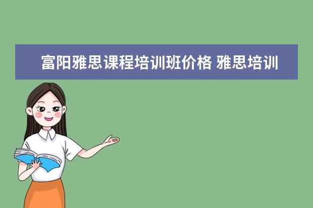 富阳雅思课程培训班价格 雅思培训费用是多少?