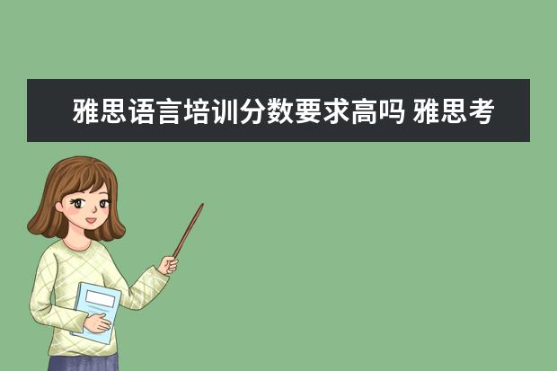 雅思语言培训分数要求高吗 雅思考到几分可以教雅思英语?