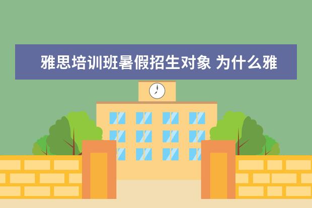 雅思培训班暑假招生对象 为什么雅思报名收集辅导班信息