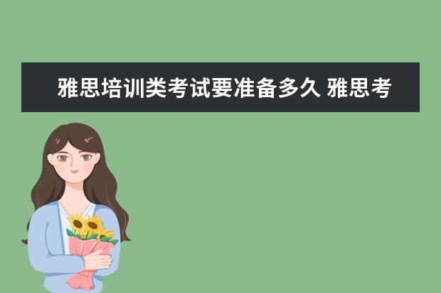 雅思培训类考试要准备多久 雅思考试,到底要准备多久才能过