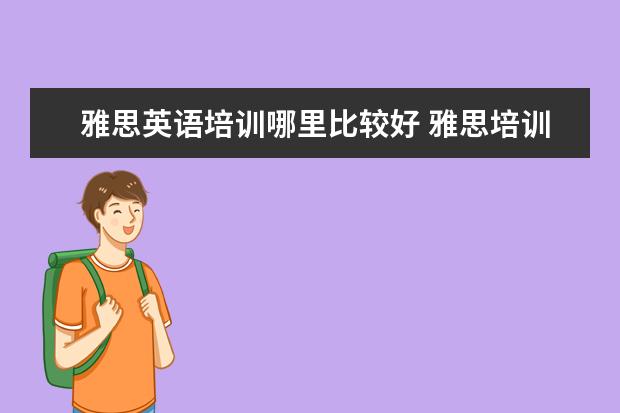 雅思英语培训哪里比较好 雅思培训哪里好