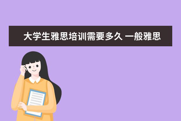 大学生雅思培训需要多久 一般雅思培训需要多久?