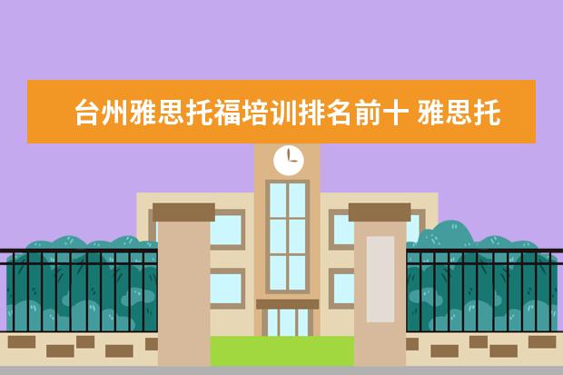 台州雅思托福培训排名前十 雅思托福培训机构排名