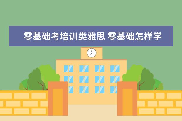 零基础考培训类雅思 零基础怎样学习雅思