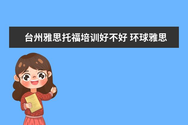 台州雅思托福培训好不好 环球雅思托福怎么样