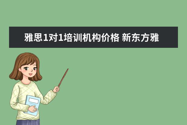 雅思1对1培训机构价格 新东方雅思一对一一节课收多少钱?