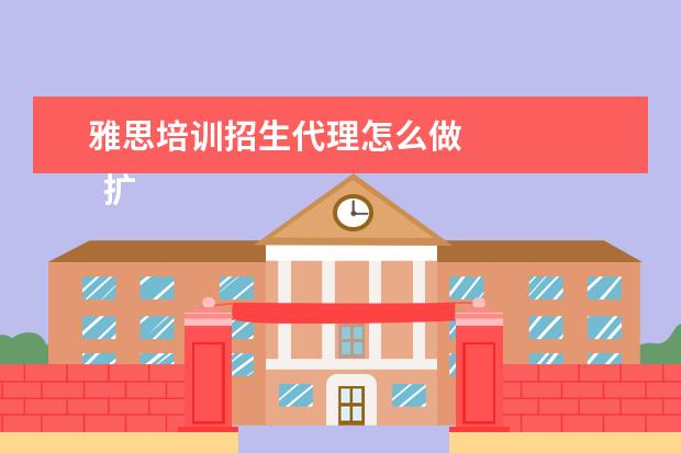 雅思培训招生代理怎么做
扩展资料