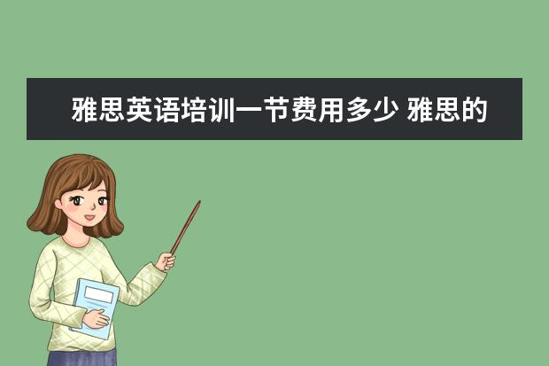 雅思英语培训一节费用多少 雅思的培训班费用要多少?
