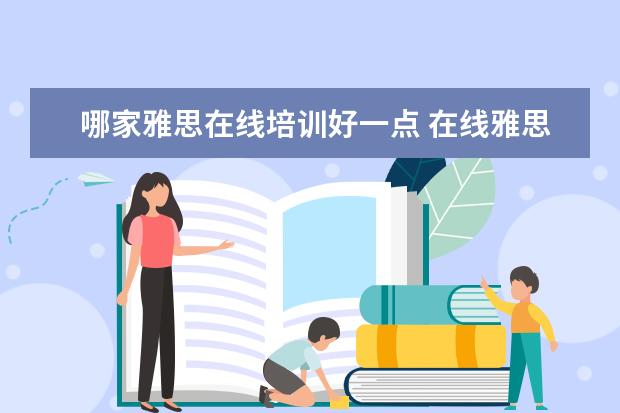 哪家雅思在线培训好一点 在线雅思培训哪家好
