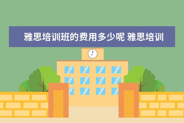雅思培训班的费用多少呢 雅思培训班费用多少