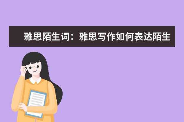 雅思陌生词：雅思写作如何表达陌生词？