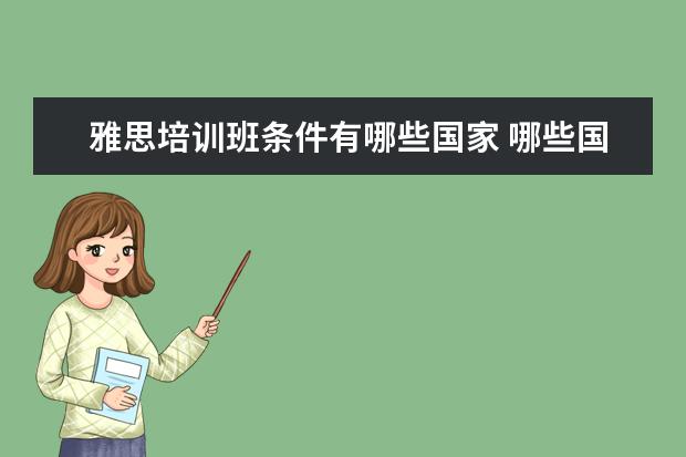 雅思培训班条件有哪些国家 哪些国家不用考雅思也能去留学吗