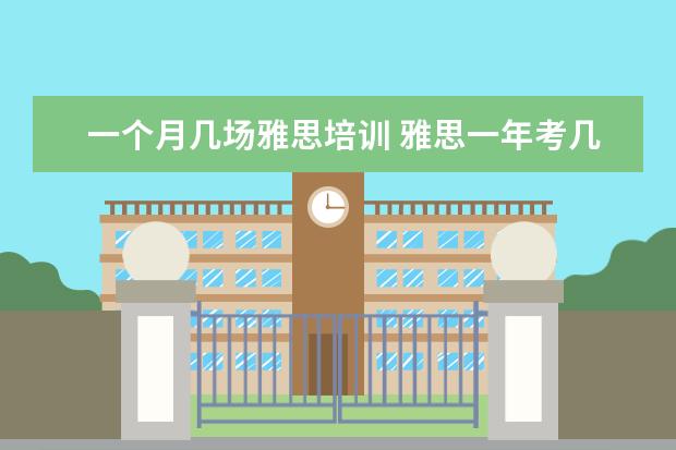 一个月几场雅思培训 雅思一年考几次呀?