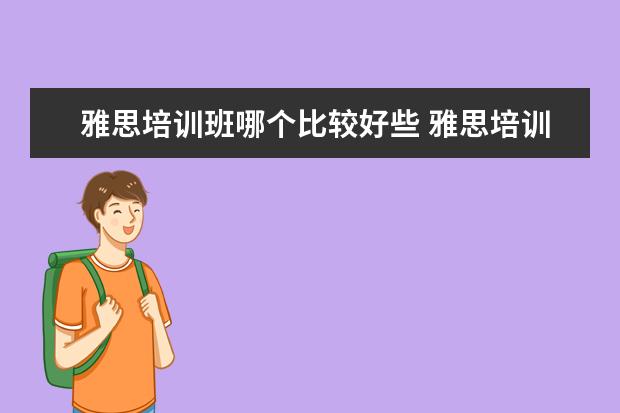 雅思培训班哪个比较好些 雅思培训班哪家好