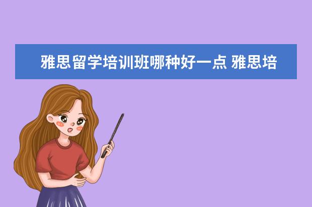 雅思留学培训班哪种好一点 雅思培训哪家好?